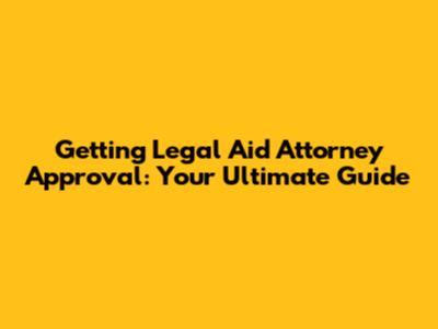 **Getting Legal Aid Attorney Approval: Your Ultimate Guide**