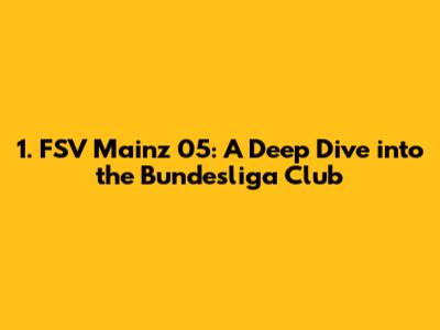 1. FSV Mainz 05: A Deep Dive into the Bundesliga Club