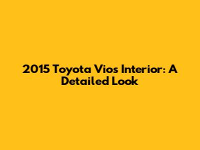 2015 Toyota Vios Interior: A Detailed Look