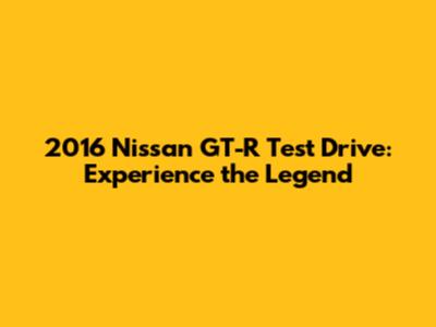 2016 Nissan GT-R Test Drive: Experience the Legend