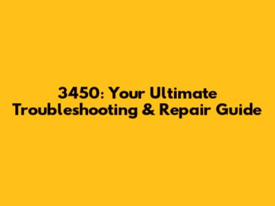 3450: Your Ultimate Troubleshooting & Repair Guide