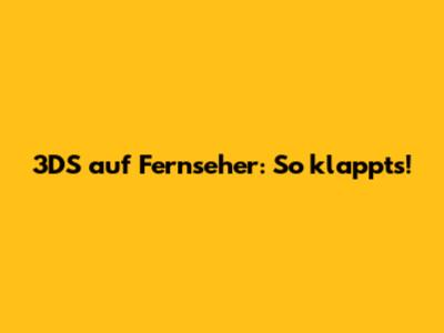 3DS auf Fernseher: So klappt's!