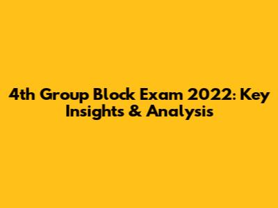 4th Group Block Exam 2022: Key Insights & Analysis