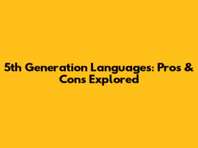 5th Generation Languages: Pros & Cons Explored