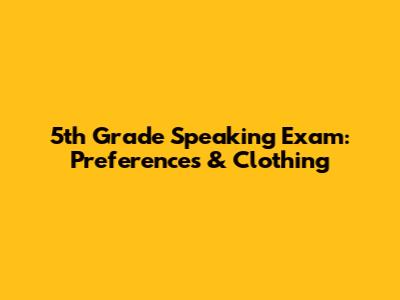5th Grade Speaking Exam: Preferences & Clothing