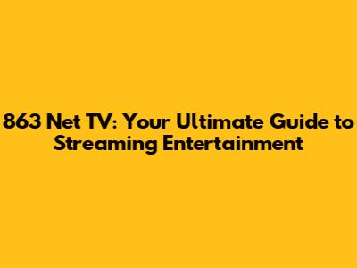 863 Net TV: Your Ultimate Guide to Streaming Entertainment