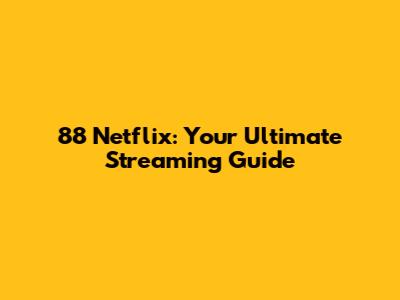 88 Netflix: Your Ultimate Streaming Guide