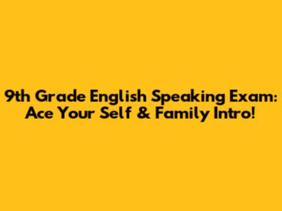9th Grade English Speaking Exam: Ace Your Self & Family Intro!