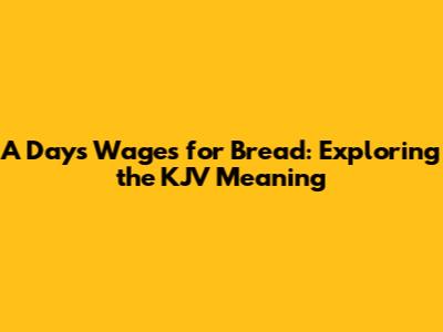 A Day's Wages for Bread: Exploring the KJV Meaning