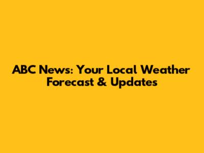 ABC News: Your Local Weather Forecast & Updates