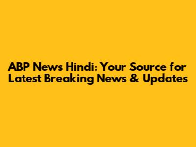 ABP News Hindi: Your Source for Latest Breaking News & Updates