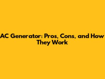 AC Generator: Pros, Cons, and How They Work