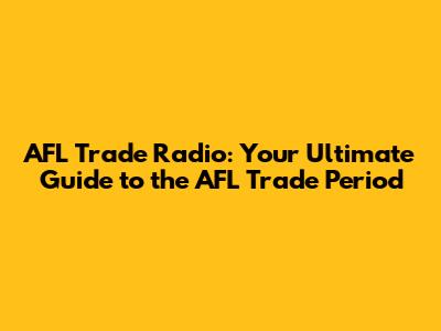 AFL Trade Radio: Your Ultimate Guide to the AFL Trade Period