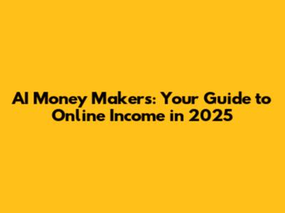 AI Money Makers: Your Guide to Online Income in 2025