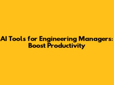 AI Tools for Engineering Managers: Boost Productivity