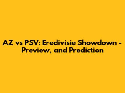 AZ vs PSV: Eredivisie Showdown - Preview, and Prediction
