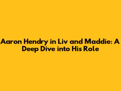 Aaron Hendry in Liv and Maddie: A Deep Dive into His Role