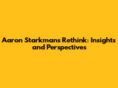Aaron Starkman's Rethink: Insights and Perspectives