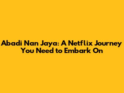 Abadi Nan Jaya: A Netflix Journey You Need to Embark On