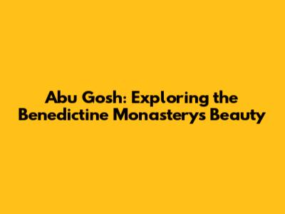 Abu Gosh: Exploring the Benedictine Monastery's Beauty