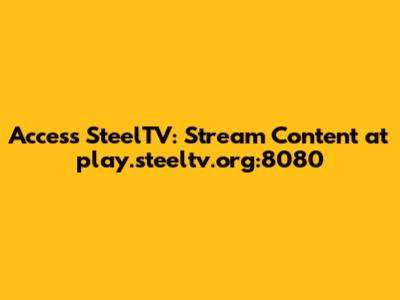 Access SteelTV: Stream Content at play.steeltv.org:8080