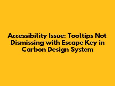 Accessibility Issue: Tooltips Not Dismissing with Escape Key in Carbon Design System