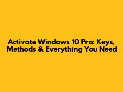 Activate Windows 10 Pro: Keys, Methods & Everything You Need