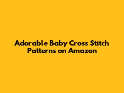 Adorable Baby Cross Stitch Patterns on Amazon
