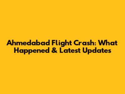 Ahmedabad Flight Crash: What Happened & Latest Updates