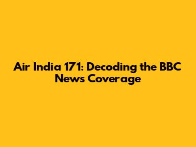 Air India 171: Decoding the BBC News Coverage