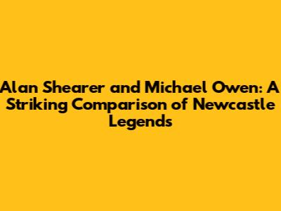 Alan Shearer and Michael Owen: A Striking Comparison of Newcastle Legends