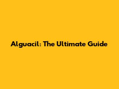 Alguacil: The Ultimate Guide