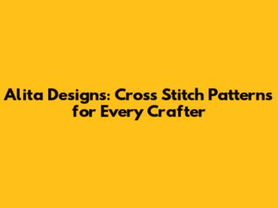 Alita Designs: Cross Stitch Patterns for Every Crafter