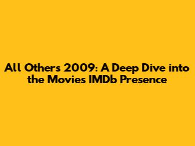 All Others 2009: A Deep Dive into the Movie's IMDb Presence