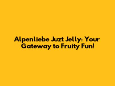 Alpenliebe Juzt Jelly: Your Gateway to Fruity Fun!