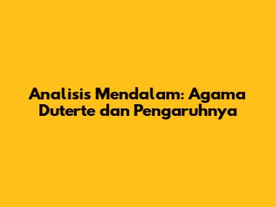 Analisis Mendalam: Agama Duterte dan Pengaruhnya
