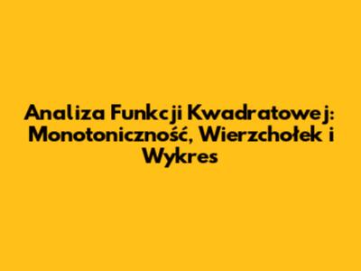 Analiza Funkcji Kwadratowej: Monotoniczność, Wierzchołek i Wykres