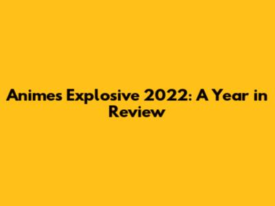 Anime's Explosive 2022: A Year in Review
