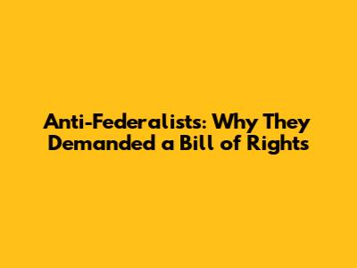 Anti-Federalists: Why They Demanded a Bill of Rights