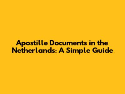 Apostille Documents in the Netherlands: A Simple Guide
