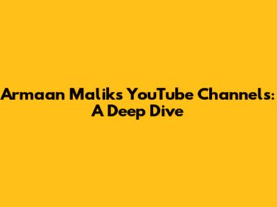 Armaan Malik's YouTube Channels: A Deep Dive