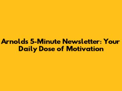 Arnold's 5-Minute Newsletter: Your Daily Dose of Motivation