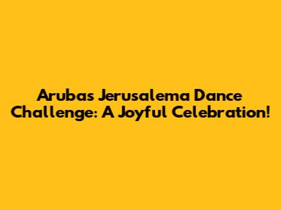 Aruba's Jerusalema Dance Challenge: A Joyful Celebration!