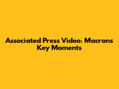 Associated Press Video: Macron's Key Moments