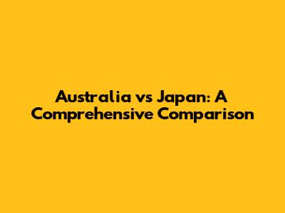 Australia vs Japan: A Comprehensive Comparison