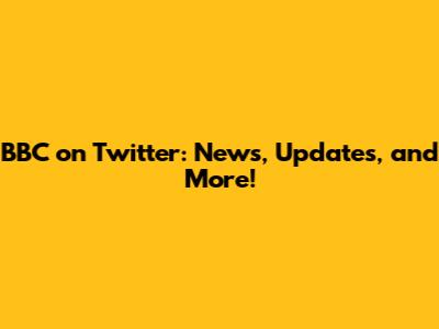 BBC on Twitter: News, Updates, and More!