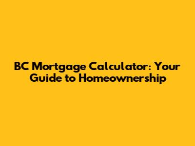 BC Mortgage Calculator: Your Guide to Homeownership