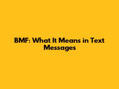 BMF: What It Means in Text Messages