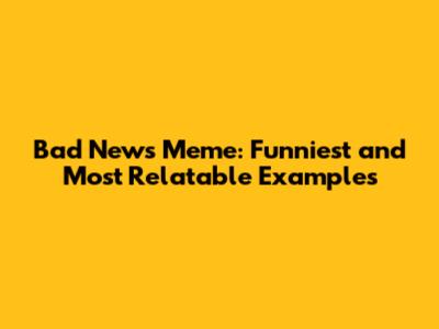 Bad News Meme: Funniest and Most Relatable Examples
