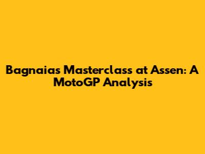 Bagnaia's Masterclass at Assen: A MotoGP Analysis